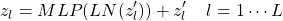 \begin{equation*}z_l = MLP(LN(z'_l)) + z'_l \hspace{1pc} l=1 \cdots L\end{equation*}
