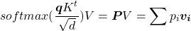 \begin{equation*}softmax(\frac{\boldsymbol{q}K^t}{\sqrt{d}})V=\boldsymbol{P}V=\sum p_i\boldsymbol{v_i}\end{equation*}