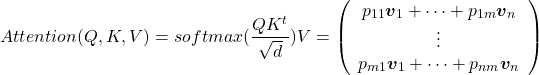 \begin{equation*}Attention(Q, K, V)=softmax(\frac{QK^t}{\sqrt{d}})V= \left( \begin{array}{c}p_{11}\boldsymbol{v}_{1}+ \cdots + p_{1m}\boldsymbol{v}_{n} \\\vdots \\p_{m1}\boldsymbol{v}_{1}+ \cdots + p_{nm}\boldsymbol{v}_{n} \end{array} \right)\end{equation*}