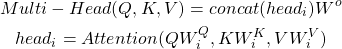 \begin{gather*}Multi-Head(Q, K, V)=concat(head_{i})W^{o} \\head_{i} = Attention(QW^{Q}_{i}, KW^{K}_{i}, VW^{V}_{i})\end{gather*}