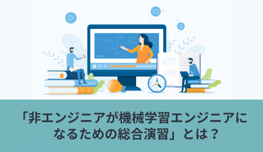 「非エンジニアが機械学習エンジニアになるための総合演習」とは？