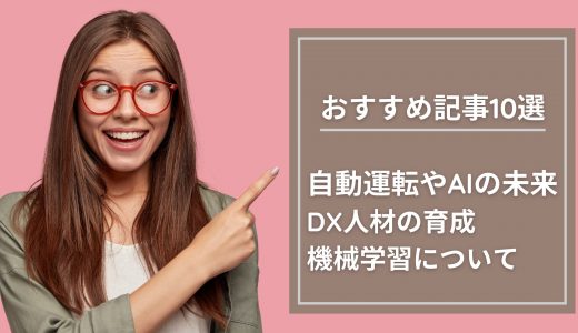【おすすめ記事10選】自動運転やAIの未来、DX人材の育成、エンジニア向けの情報など