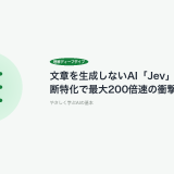 文章を生成しないAI「Jev」とは？判断特化で最大200倍速の衝撃