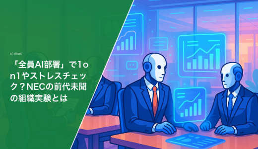 「全員AI部署」で1on1やストレスチェック？NECの前代未聞の組織実験とは